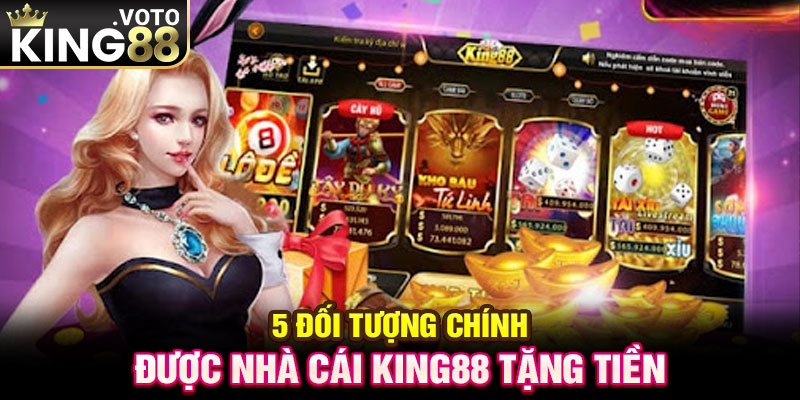 5 đối tượng chính được nhà cái King88 tặng tiền