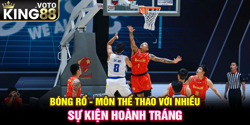 Bóng rổ - Môn thể thao với nhiều sự kiện hoành tráng