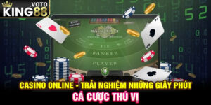 Casino online - Trải nghiệm những giây phút cá cược thú vị