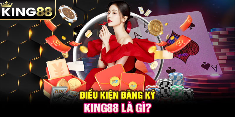 Điều kiện Đăng ký King88 là gì?