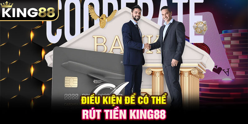 Điều kiện để có thể rút tiền KING88