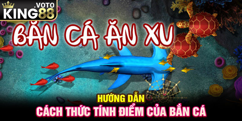 Hướng dẫn cách thức tính điểm của bắn cá