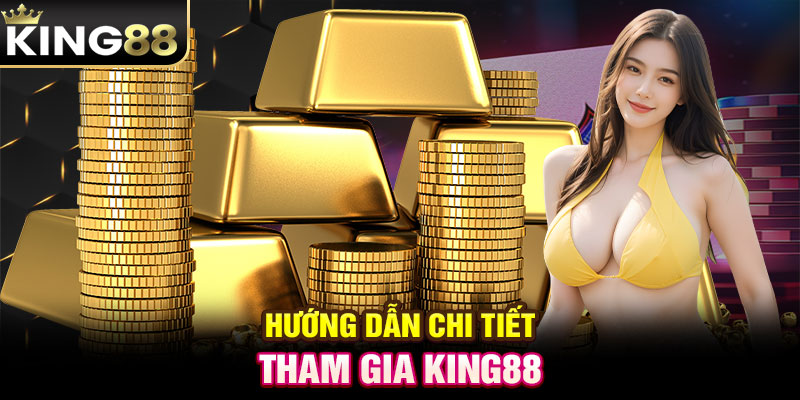 Hướng dẫn chi tiết tham gia KING88