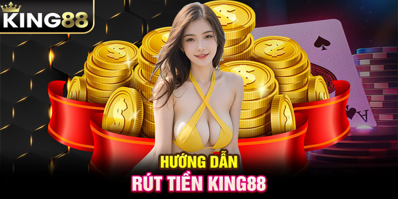 Hướng dẫn rút tiền KING88