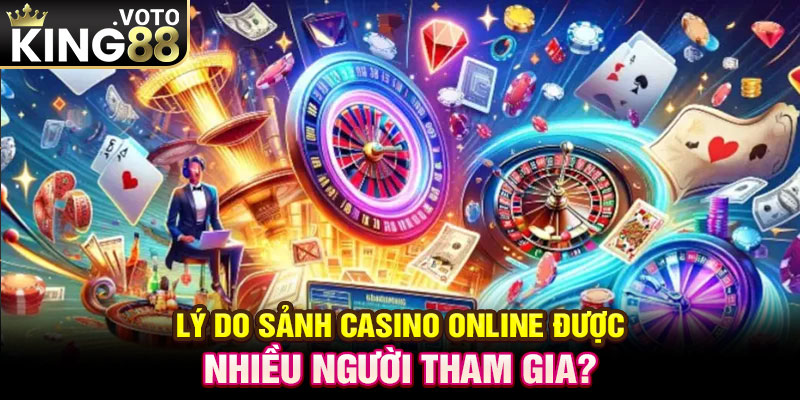 Lý do sảnh casino online được nhiều người tham gia?