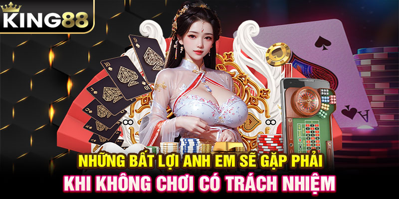 Những bất lợi anh em sẽ gặp phải khi không chơi có trách nhiệm