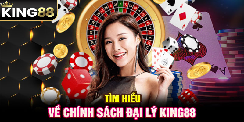 Tìm hiểu về chính sách đại lý KING88