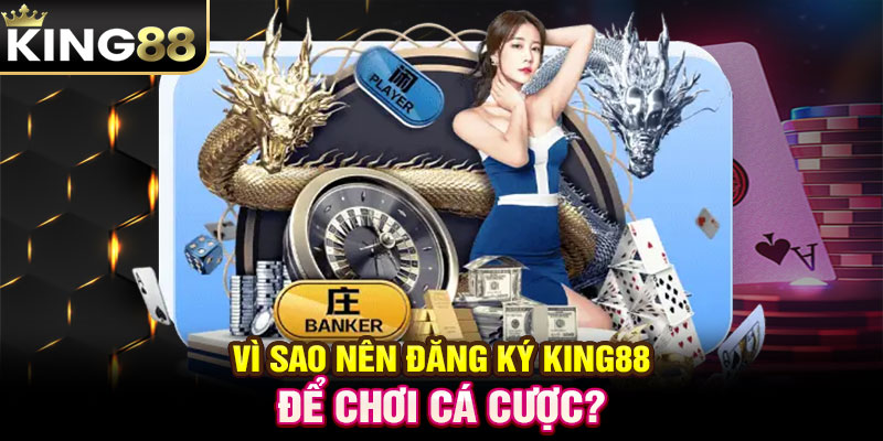 Vì sao nên Đăng ký King88 để chơi cá cược?