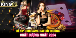 Bí Kíp Chơi Game Bài Đổi Thưởng Chất Lượng Nhất 2024